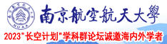 美女操鸡吧在线南京航空航天大学2023“长空计划”学科群论坛诚邀海内外学者